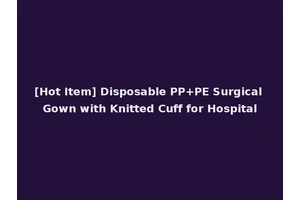 [Hot Item] Disposable PP+PE Surgical Gown with Knitted Cuff for Hospital