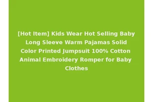 [Hot Item] Kids Wear Hot Selling Baby Long Sleeve Warm Pajamas Solid Color Printed Jumpsuit 100% Cotton Animal Embroidery Romper for Baby Clothes