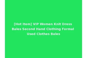 [Hot Item] VIP Women Knit Dress Bales Second Hand Clothing Formal Used Clothes Bales