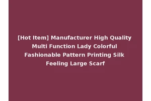 [Hot Item] Manufacturer High Quality Multi Function Lady Colorful Fashionable Pattern Printing Silk Feeling Large Scarf