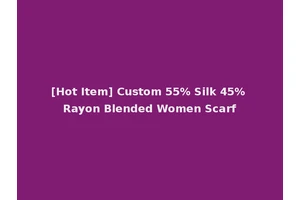 [Hot Item] Custom 55% Silk 45% Rayon Blended Women Scarf