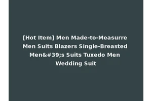 [Hot Item] Men Made-to-Measurre Men Suits Blazers Single-Breasted Men's Suits Tuxedo Men Wedding Suit