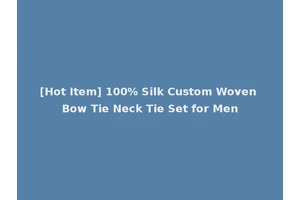 [Hot Item] 100% Silk Custom Woven Bow Tie Neck Tie Set for Men
