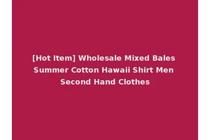 [Hot Item] Wholesale Mixed Bales Summer Cotton Hawaii Shirt Men Second Hand Clothes