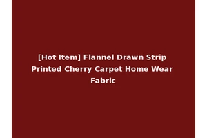 [Hot Item] Flannel Drawn Strip Printed Cherry Carpet Home Wear Fabric