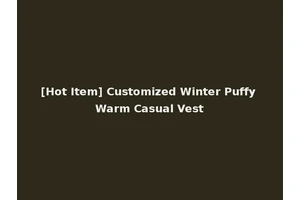 [Hot Item] Customized Winter Puffy Warm Casual Vest