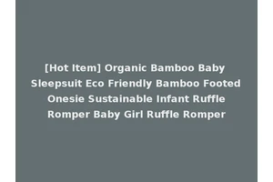 [Hot Item] Organic Bamboo Baby Sleepsuit Eco Friendly Bamboo Footed Onesie Sustainable Infant Ruffle Romper Baby Girl Ruffle Romper