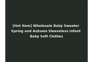 [Hot Item] Wholesale Baby Sweater Spring and Autumn Sleeveless Infant Baby Soft Clothes