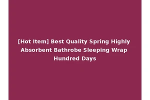 [Hot Item] Best Quality Spring Highly Absorbent Bathrobe Sleeping Wrap Hundred Days
