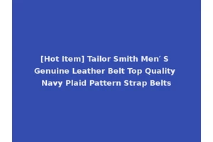 [Hot Item] Tailor Smith Men′ S Genuine Leather Belt Top Quality Navy Plaid Pattern Strap Belts