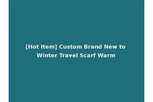 [Hot Item] Custom Brand New to Winter Travel Scarf Warm