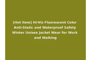 [Hot Item] Hi-Vis Fluorescent Color Anti-Static and Waterproof Safety Winter Unisex Jacket Wear for Work and Walking