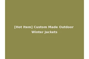 [Hot Item] Custom Made Outdoor Winter Jackets
