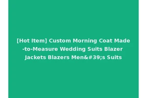 [Hot Item] Custom Morning Coat Made-to-Measure Wedding Suits Blazer Jackets Blazers Men's Suits