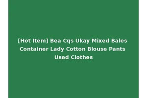 [Hot Item] Bea Cqs Ukay Mixed Bales Container Lady Cotton Blouse Pants Used Clothes