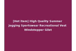 [Hot Item] High Quality Summer Jogging Sportswear Recreational Vest Windstopper Gilet