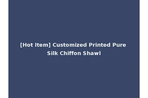 [Hot Item] Customized Printed Pure Silk Chiffon Shawl