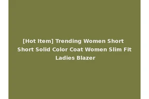 [Hot Item] Trending Women Short Short Solid Color Coat Women Slim Fit Ladies Blazer