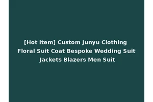 [Hot Item] Custom Junyu Clothing Floral Suit Coat Bespoke Wedding Suit Jackets Blazers Men Suit