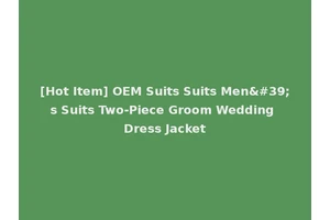 [Hot Item] OEM Suits Suits Men's Suits Two-Piece Groom Wedding Dress Jacket