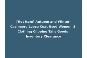 [Hot Item] Autumn and Winter Cashmere Loose Coat Used Women′ S Clothing Clipping Tails Goods Inventory Clearance