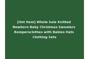 [Hot Item] Whole Sale Knitted Newborn Baby Christmas Sweaters Rompersclothes with Babies Hats Clothing Sets