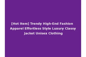 [Hot Item] Trendy High-End Fashion Apparel Effortless Style Luxury Classy Jacket Unisex Clothing