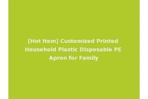 [Hot Item] Customized Printed Household Plastic Disposable PE Apron for Family