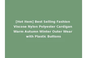 [Hot Item] Best Selling Fashion Viscose Nylon Polyester Cardigan Warm Autumn Winter Outer Wear with Plastic Buttons
