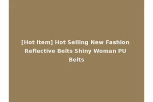 [Hot Item] Hot Selling New Fashion Reflective Belts Shiny Woman PU Belts