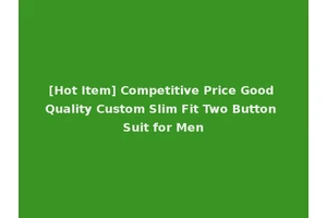 [Hot Item] Competitive Price Good Quality Custom Slim Fit Two Button Suit for Men