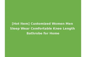 [Hot Item] Customized Women Men Sleep Wear Comfortable Knee Length Bathrobe for Home