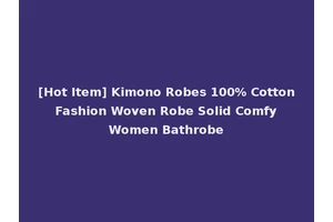 [Hot Item] Kimono Robes 100% Cotton Fashion Woven Robe Solid Comfy Women Bathrobe