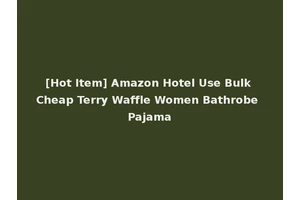 [Hot Item] Amazon Hotel Use Bulk Cheap Terry Waffle Women Bathrobe Pajama