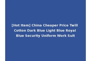 [Hot Item] China Cheaper Price Twill Cotton Dark Blue Light Blue Royal Blue Security Uniform Work Suit