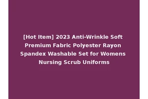 [Hot Item] 2023 Anti-Wrinkle Soft Premium Fabric Polyester Rayon Spandex Washable Set for Womens Nursing Scrub Uniforms