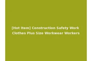 [Hot Item] Construction Safety Work Clothes Plus Size Workwear Workers