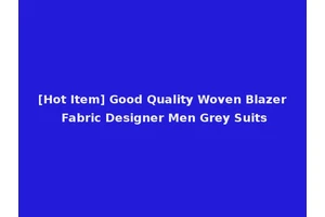 [Hot Item] Good Quality Woven Blazer Fabric Designer Men Grey Suits