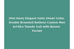 [Hot Item] Elegant Satin Shawl Collar Double Breasted Buttons Custom Men's Tuxedo Suit with Besom Pocket