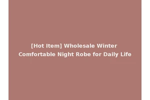 [Hot Item] Wholesale Winter Comfortable Night Robe for Daily Life