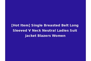 [Hot Item] Single Breasted Belt Long Sleeved V Neck Neutral Ladies Suit Jacket Blazers Women