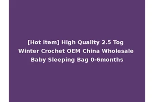[Hot Item] High Quality 2.5 Tog Winter Crochet OEM China Wholesale Baby Sleeping Bag 0-6months