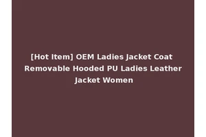[Hot Item] OEM Ladies Jacket Coat Removable Hooded PU Ladies Leather Jacket Women