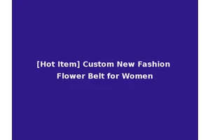 [Hot Item] Custom New Fashion Flower Belt for Women