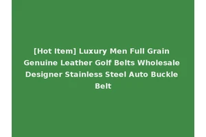 [Hot Item] Luxury Men Full Grain Genuine Leather Golf Belts Wholesale Designer Stainless Steel Auto Buckle Belt