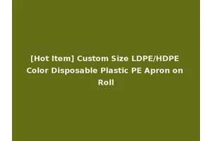 [Hot Item] Custom Size LDPE/HDPE Color Disposable Plastic PE Apron on Roll