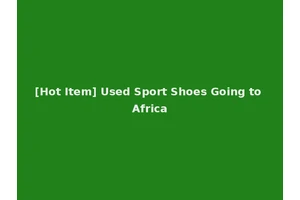 [Hot Item] Used Sport Shoes Going to Africa