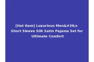 [Hot Item] Luxurious Men's Short Sleeve Silk Satin Pajama Set for Ultimate Comfort