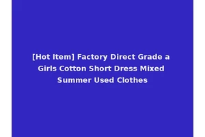 [Hot Item] Factory Direct Grade a Girls Cotton Short Dress Mixed Summer Used Clothes