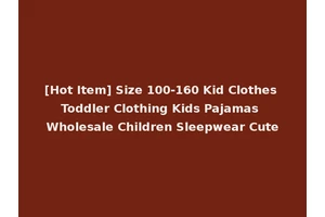 [Hot Item] Size 100-160 Kid Clothes Toddler Clothing Kids Pajamas Wholesale Children Sleepwear Cute
